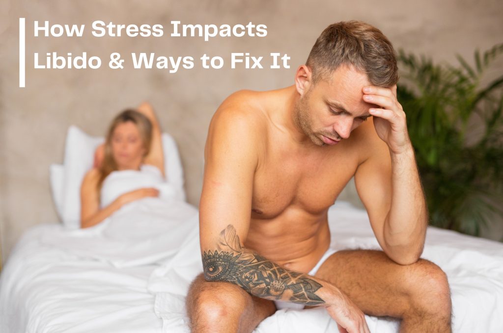 How Stress Affects Your Libido and What You Can Do About It