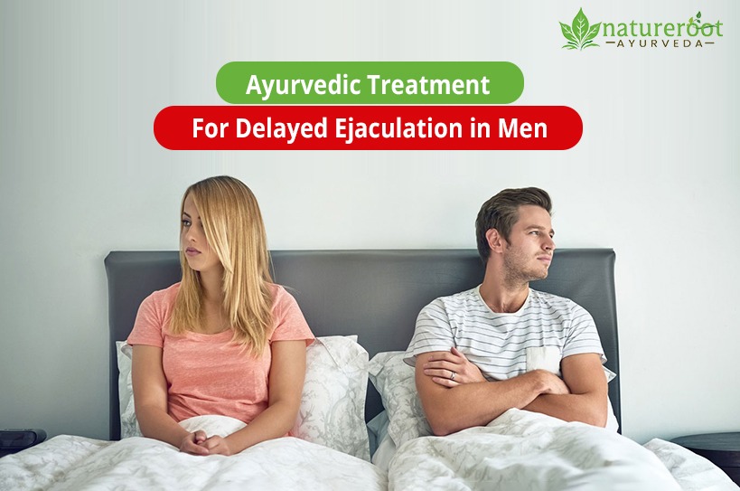 Ayurvedic Treatment for Delayed Ejaculation in Men Ayurvedic Treatment for Delayed Ejaculation in Men