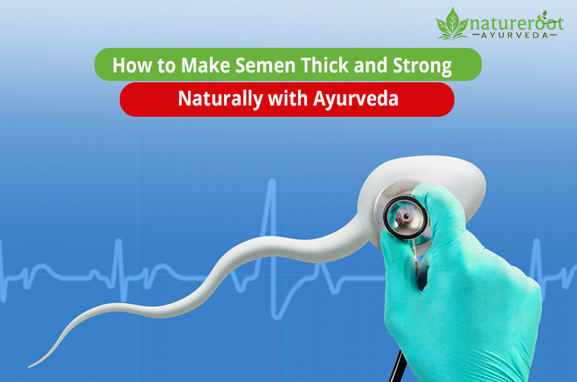 How to Make Semen Thick and Strong Naturally with Ayurveda How to Make Semen Thick and Strong Naturally with Ayurveda