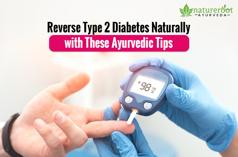 Reverse Type 2 Diabetes Naturally with These Ayurvedic Tips Reverse Type 2 Diabetes Naturally with These Ayurvedic Tips